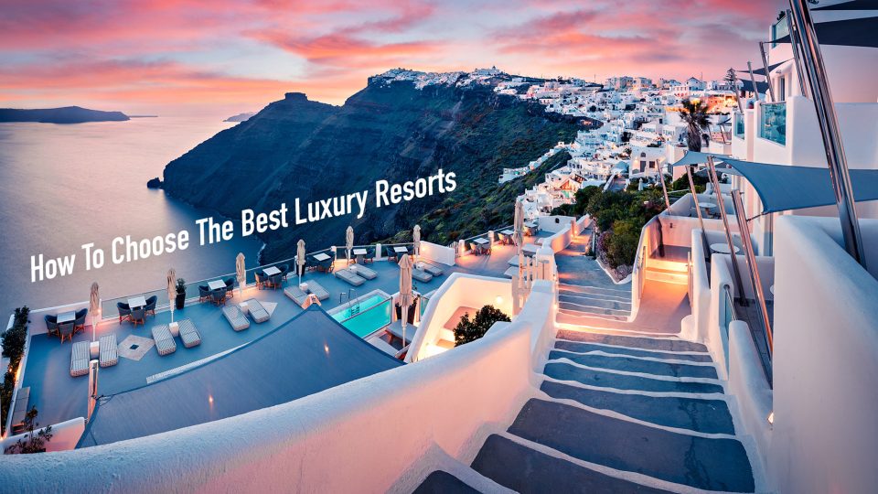 How to Choose the Best Luxury Hotel for Your Vacation